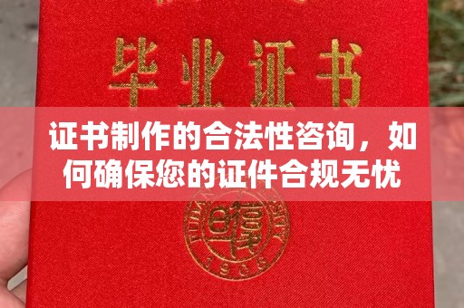 企石证书制作的合法性咨询，如何确保您的证件合规无忧